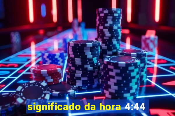 significado da hora 4:44